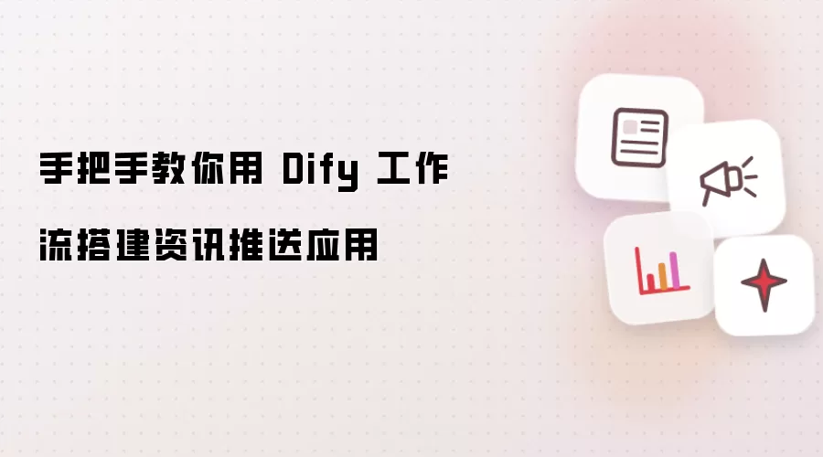 手把手教你用 Dify 工作流搭建资讯推送应用