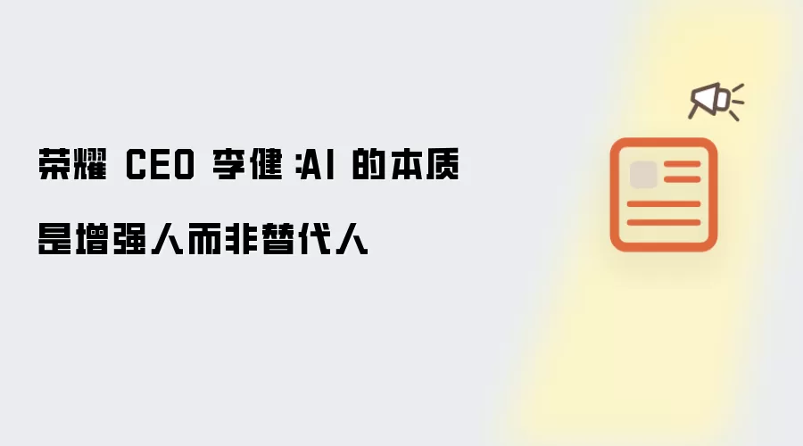 荣耀 CEO 李健：AI 的本质是增强人而非替代人