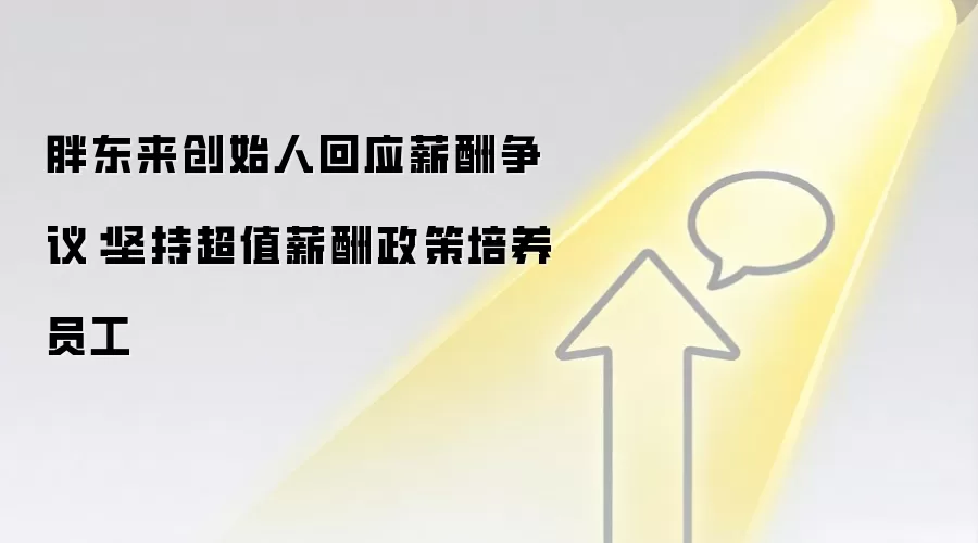 胖东来创始人回应薪酬争议:坚持超值薪酬政策培养员工