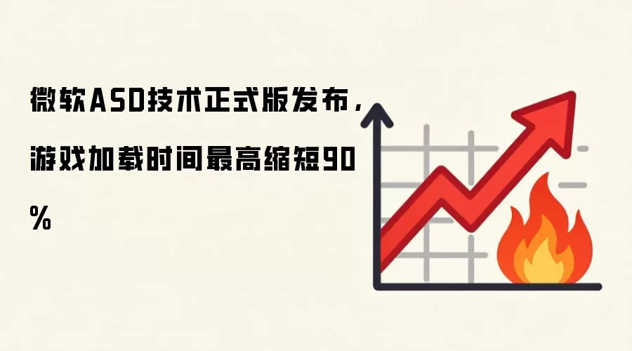 微软ASD技术正式版发布，游戏加载时间最高缩短90%