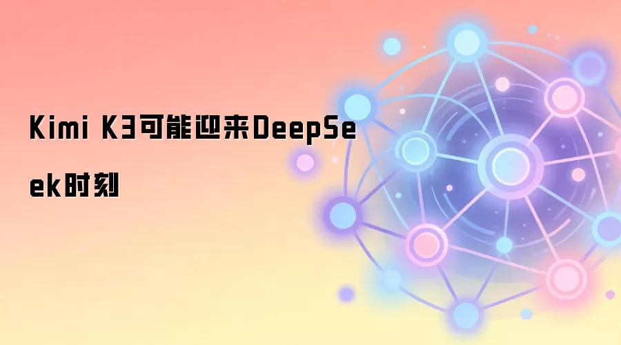 Kimi K3可能迎来DeepSeek时刻