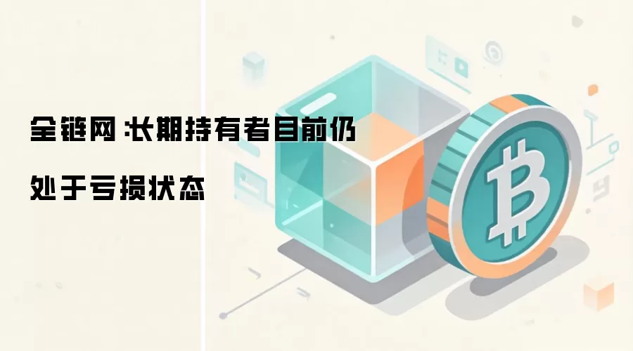 全链网：长期持有者目前仍处于亏损状态
