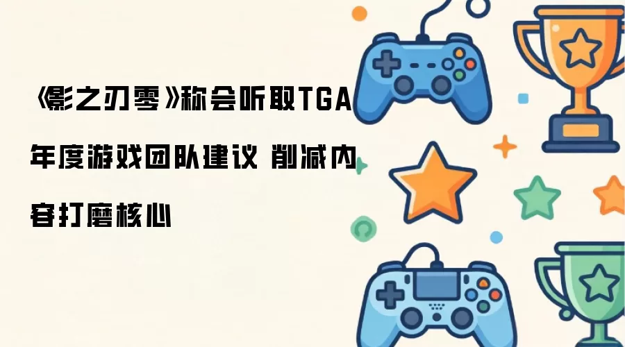 《影之刃零》称会听取TGA年度游戏团队建议 削减内容打磨核心