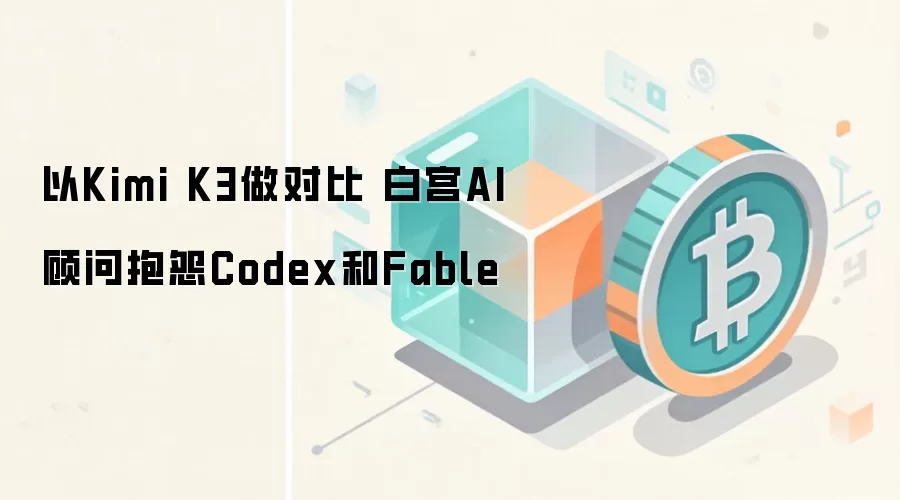 以Kimi K3做对比 白宫AI顾问抱怨Codex和Fable