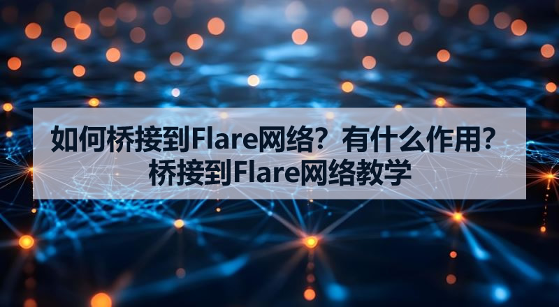 如何桥接到Flare网络?有什么作用?桥接到Flare网络教学