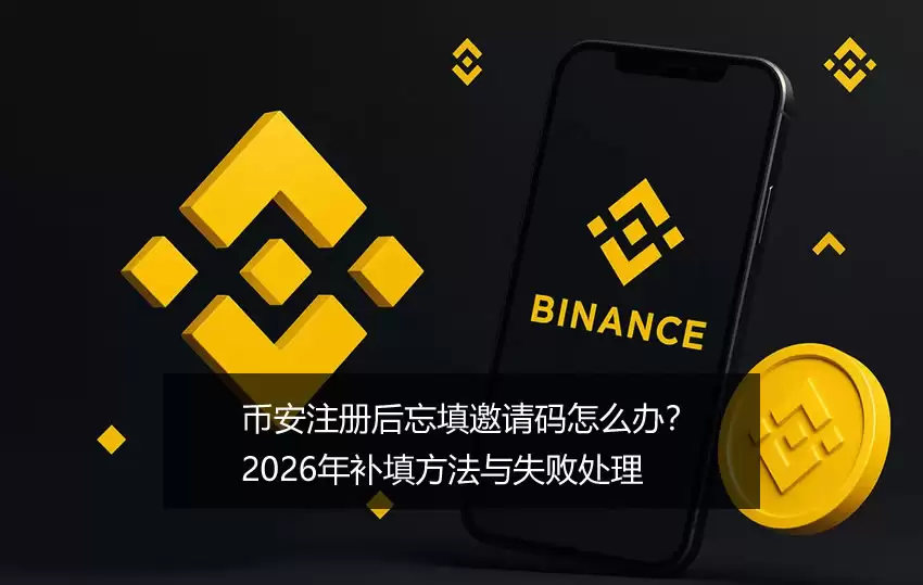 币安注册后忘填邀请码怎么办?2026年补填方法与失败处理