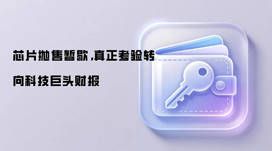 芯片抛售暂歇,真正考验转向科技巨头财报