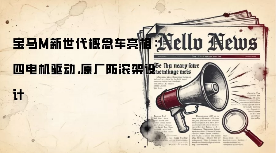 宝马M新世代概念车亮相：四电机驱动，原厂防滚架设计
