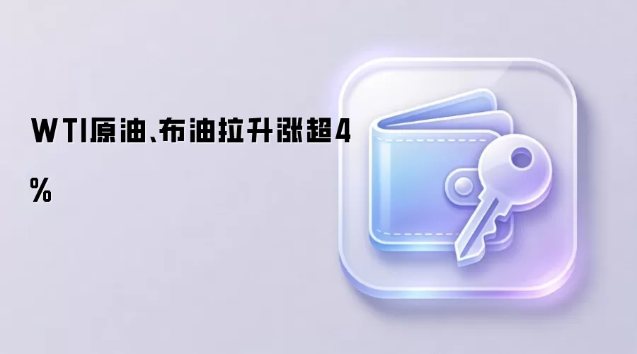 WTI原油、布油拉升涨超4%