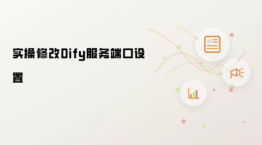 实操修改Dify服务端口设置