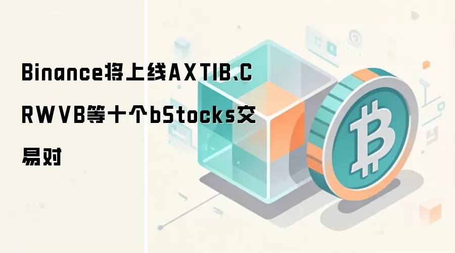Binance将上线AXTIB、CRWVB等十个bStocks交易对