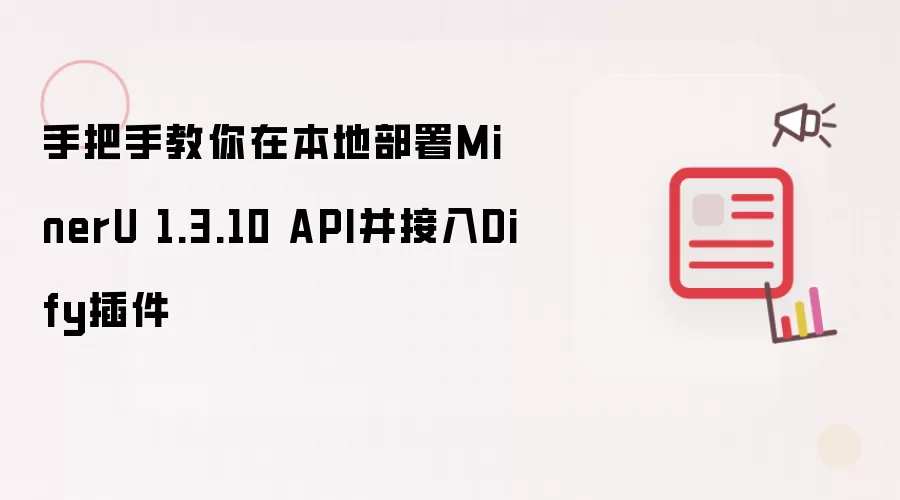 手把手教你在本地部署MinerU 1.3.10 API并接入Dify插件