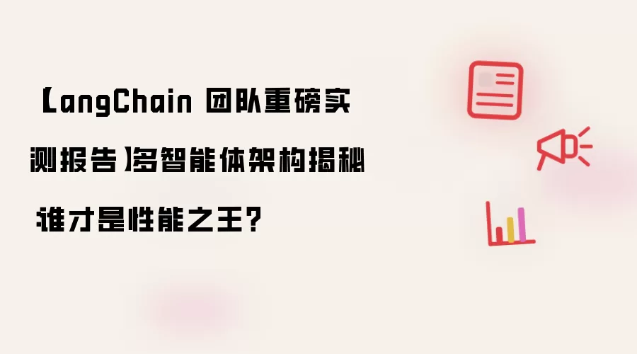 【LangChain 团队重磅实测报告】多智能体架构揭秘：谁才是性能之王？