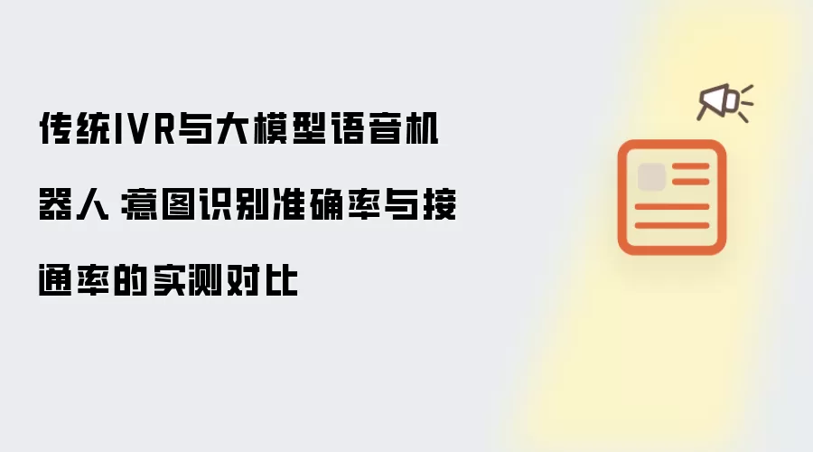 传统IVR与大模型语音机器人：意图识别准确率与接通率的实测对比