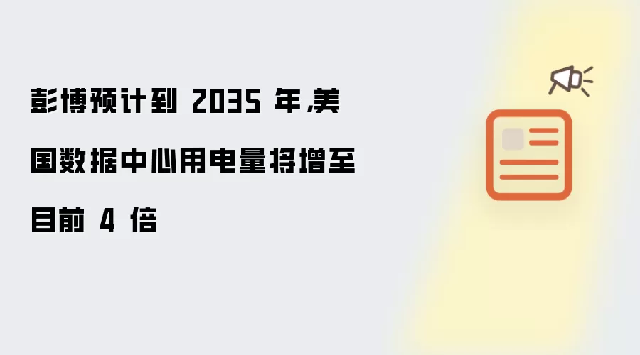 彭博预计到 2035 年，美国数据中心用电量将增至目前 4 倍