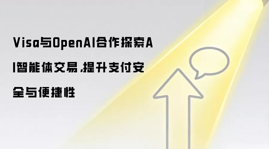 Visa与OpenAI合作探索AI智能体交易，提升支付安全与便捷性