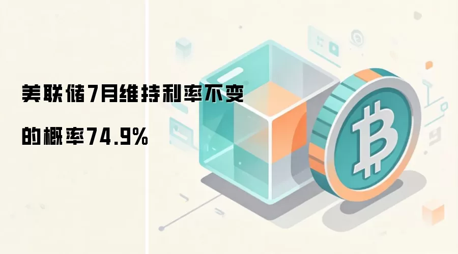 美联储7月维持利率不变的概率74.9%