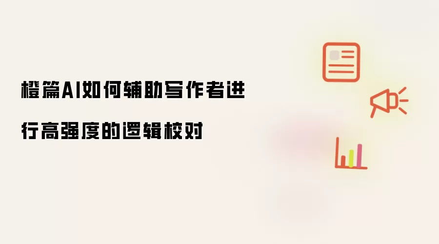橙篇AI如何辅助写作者进行高强度的逻辑校对