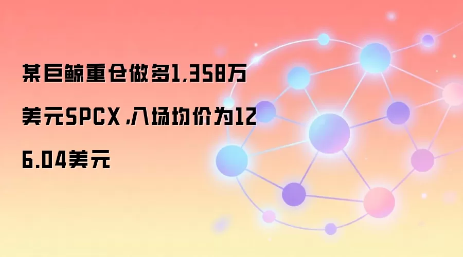 某巨鲸重仓做多1,358万美元SPCX,入场均价为126.04美元