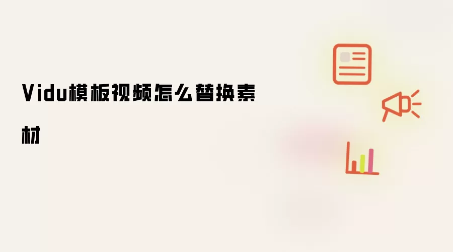Vidu模板视频怎么替换素材