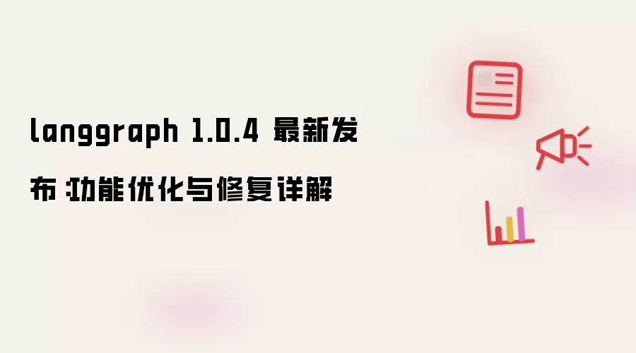 langgraph 1.0.4 最新发布：功能优化与修复详解