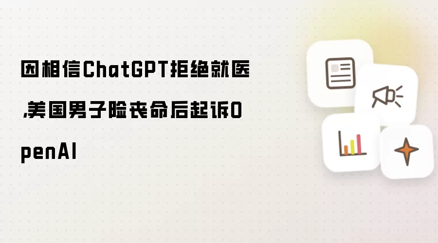 因相信ChatGPT拒绝就医，美国男子险丧命后起诉OpenAI