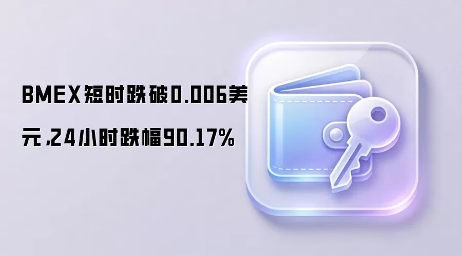 BMEX短时跌破0.006美元，24小时跌幅90.17%