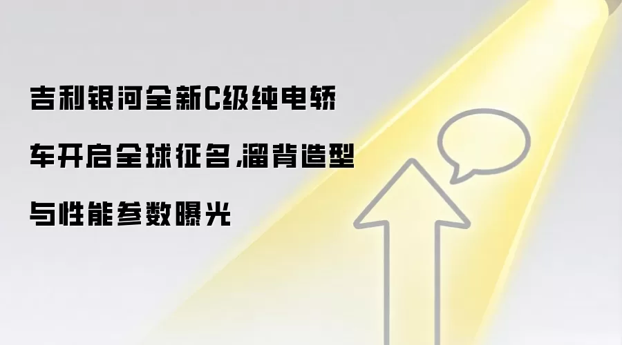 吉利银河全新C级纯电轿车开启全球征名，溜背造型与性能参数曝光