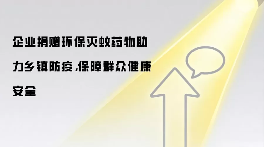 企业捐赠环保灭蚊药物助力乡镇防疫，保障群众健康安全