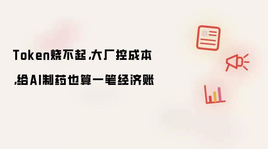Token烧不起，大厂控成本，给AI制药也算一笔经济账