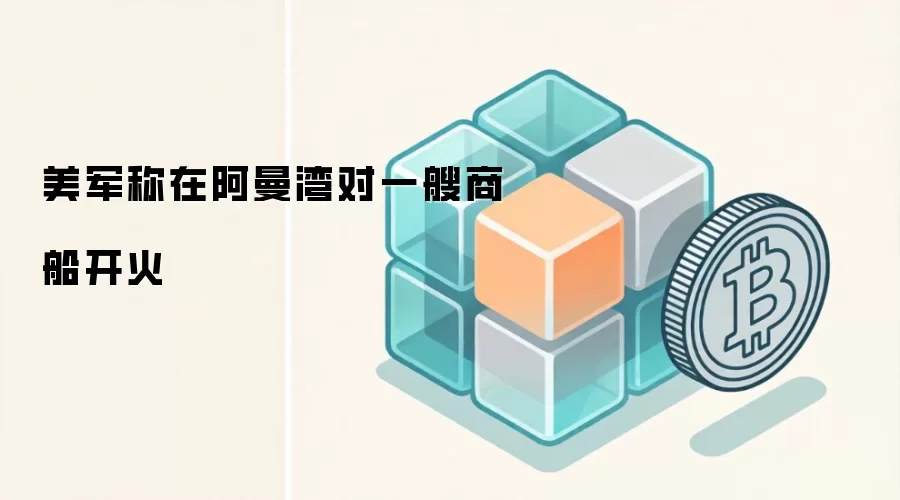 美军称在阿曼湾对一艘商船开火