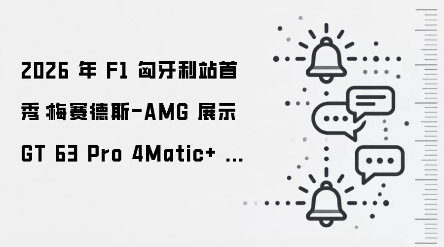 2026 年 F1 匈牙利站首秀:梅赛德斯-AMG 展示 GT 63 Pro 4Matic+ 安全车