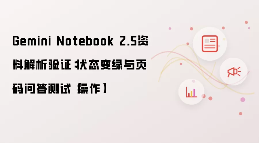 Gemini Notebook 2.5资料解析验证：状态变绿与页码问答测试【操作】