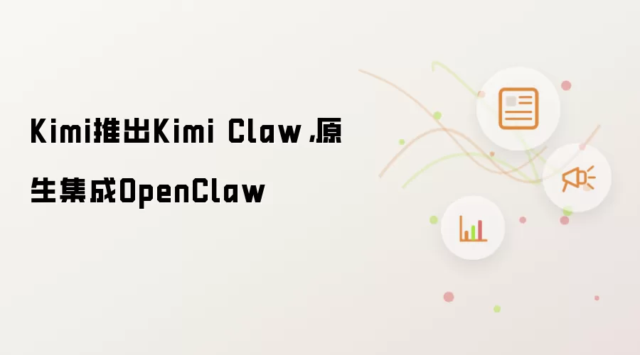 Kimi推出Kimi Claw，原生集成OpenClaw