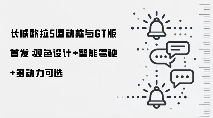 长城欧拉5运动款与GT版首发：双色设计+智能驾驶+多动力可选