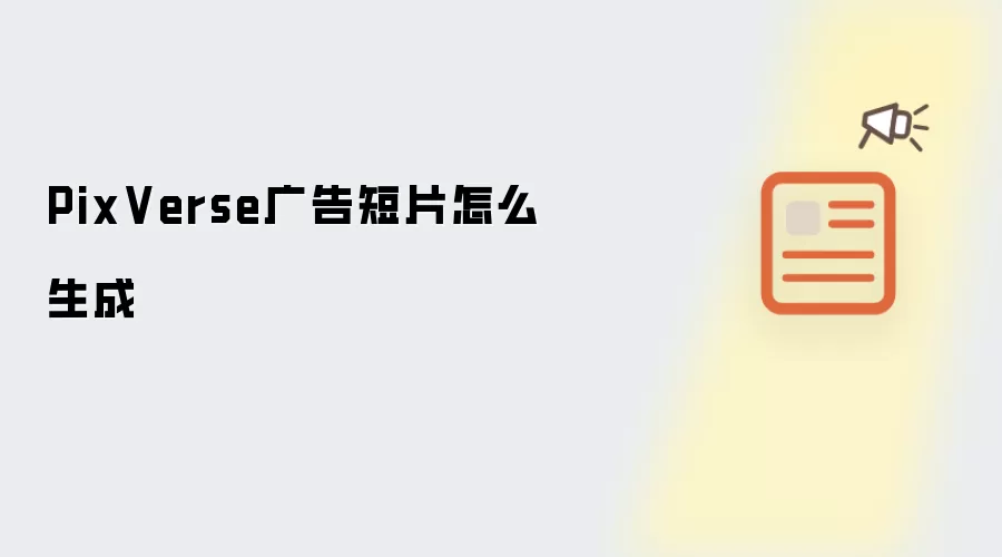 PixVerse广告短片怎么生成