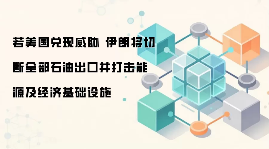 若美国兑现威胁 伊朗将切断全部石油出口并打击能源及经济基础设施