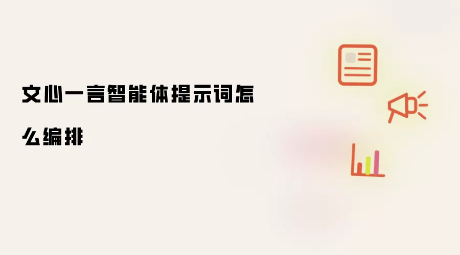 文心一言智能体提示词怎么编排