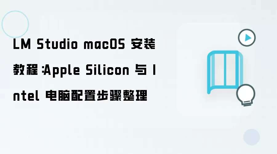 LM Studio macOS 安装教程：Apple Silicon 与 Intel 电脑配置步骤整理