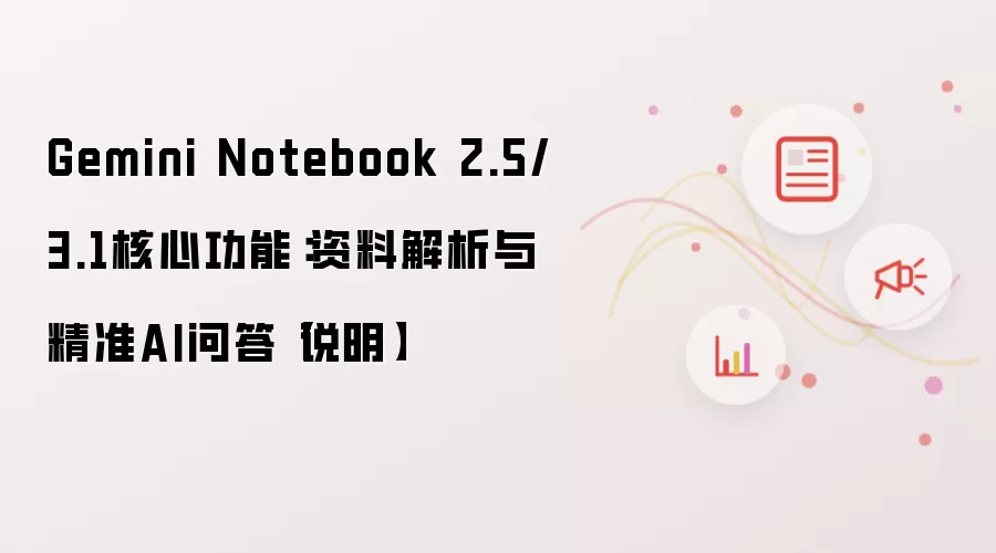 Gemini Notebook 2.5/3.1核心功能：资料解析与精准AI问答【说明】