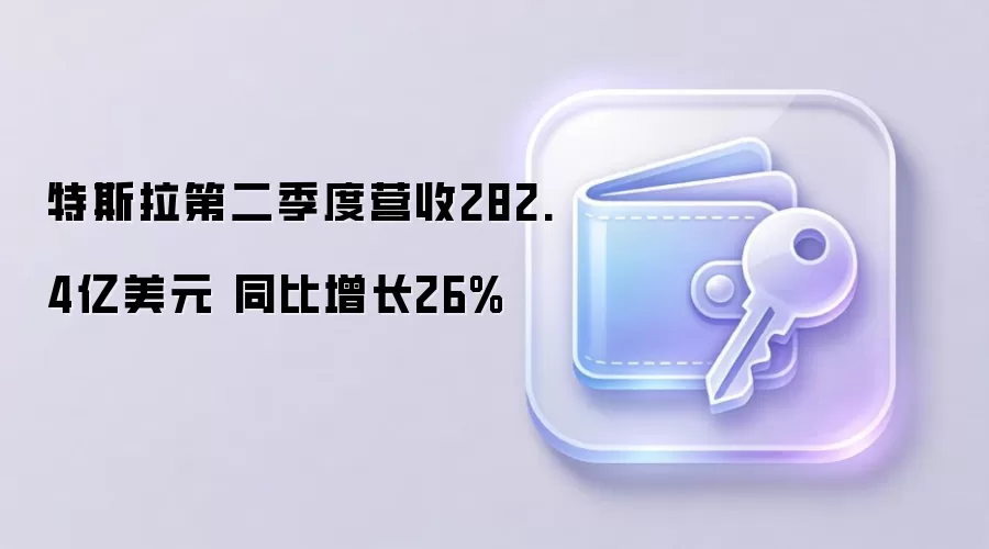 特斯拉第二季度营收282.4亿美元 同比增长26%