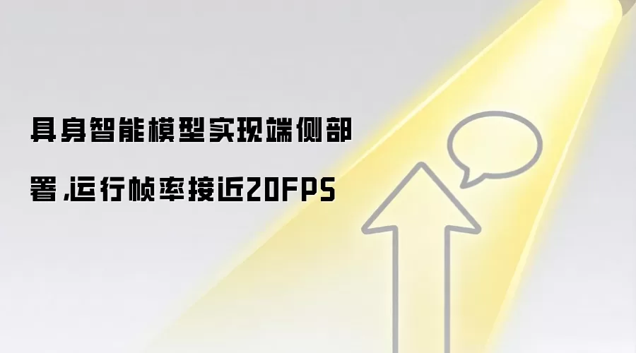 具身智能模型实现端侧部署，运行帧率接近20FPS