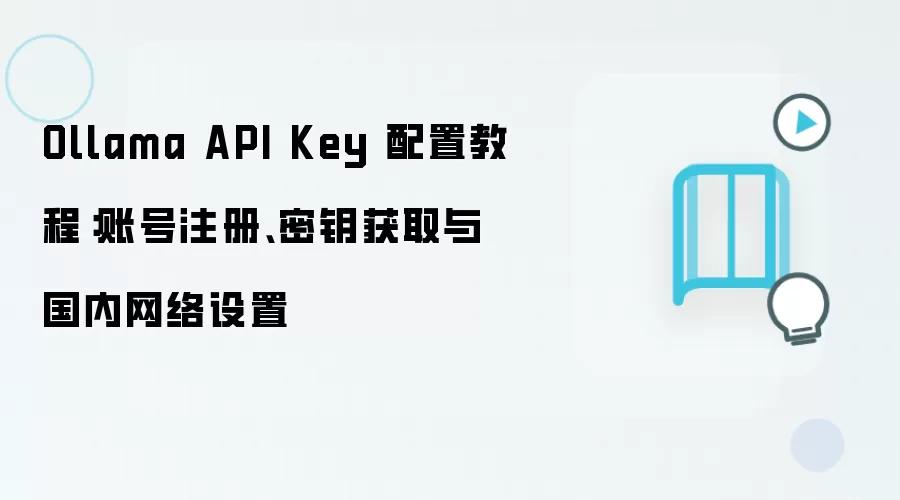 Ollama API Key 配置教程：账号注册、密钥获取与国内网络设置