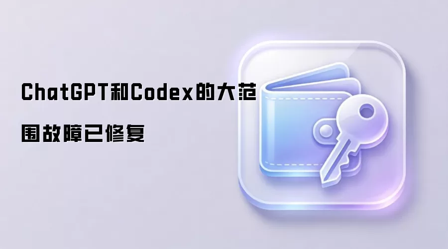 ChatGPT和Codex的大范围故障已修复