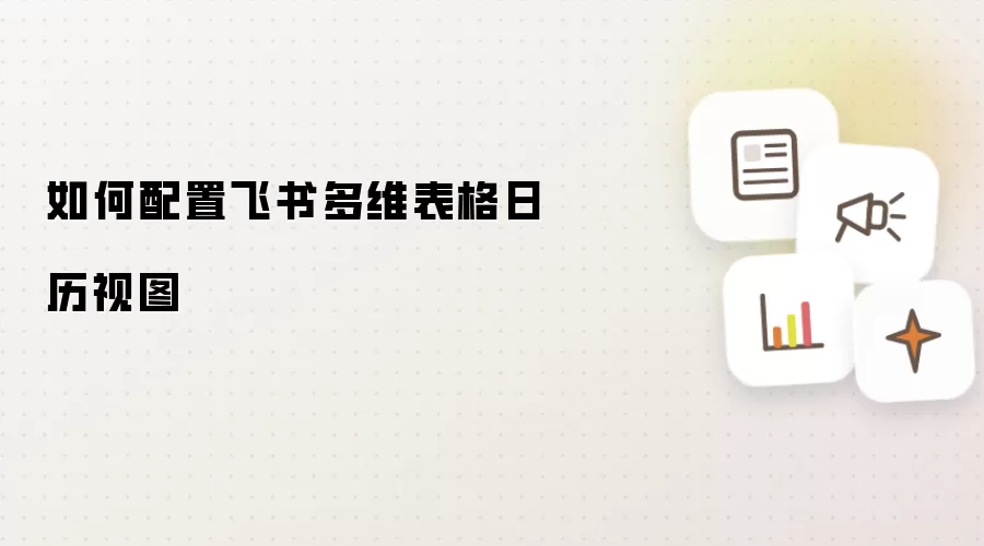 如何配置飞书多维表格日历视图