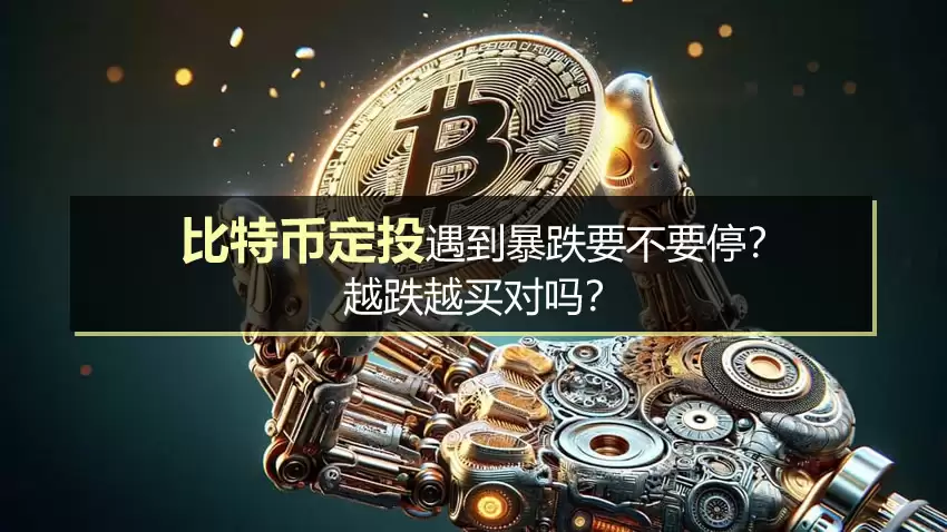比特币定投遇到暴跌要不要停？越跌越买对吗？