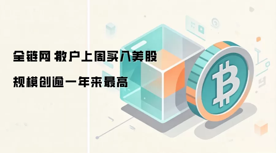全链网：上周散户美股买入规模创一年多新高