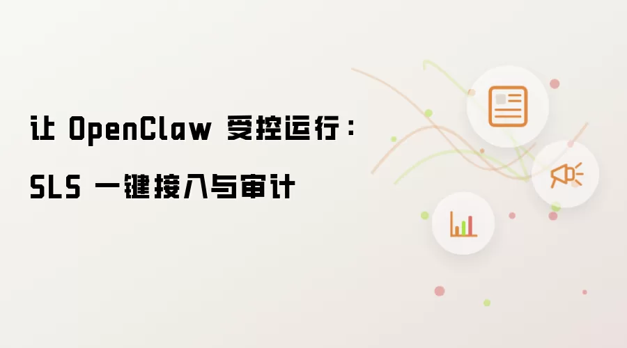 让 OpenClaw 受控运行: SLS 一键接入与审计