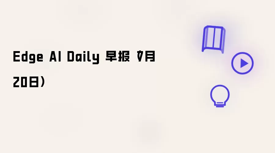 Edge AI Daily 早报（7月20日）