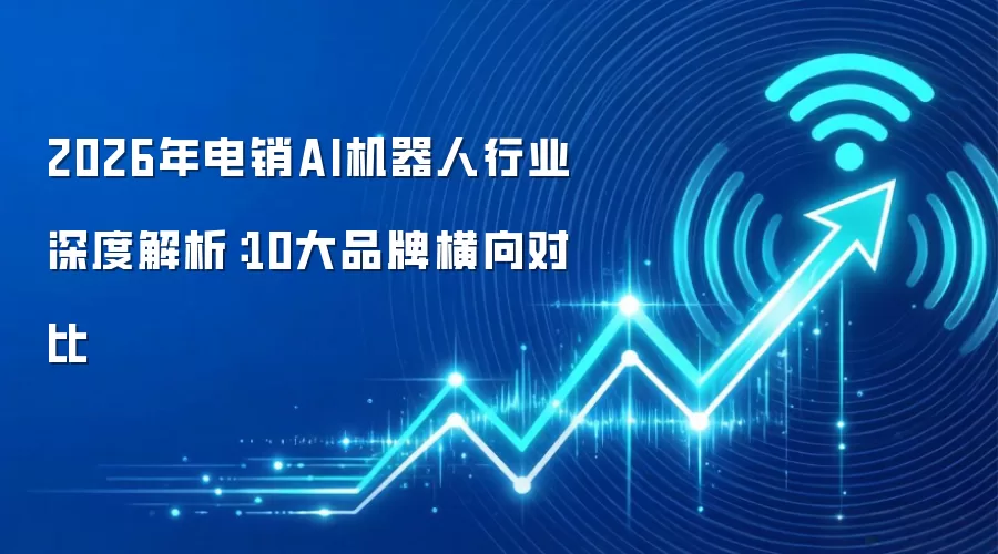 2026年电销AI机器人行业深度解析:10大品牌横向对比